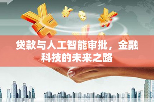 甘谷贷款与人工智能审批，金融科技的未来之路