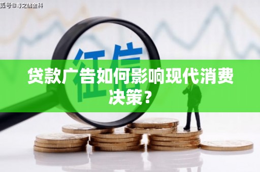 甘谷贷款广告如何影响现代消费决策？
