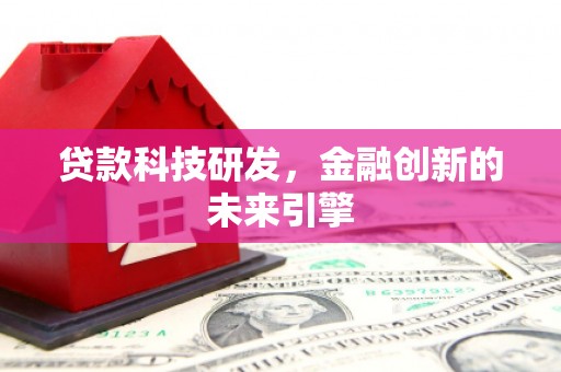 甘谷贷款科技研发，金融创新的未来引擎