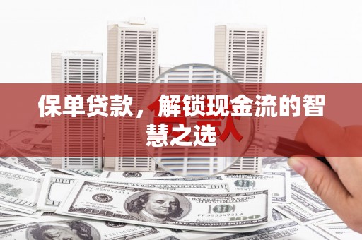 甘谷保单贷款，解锁现金流的智慧之选