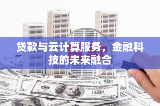 甘谷贷款与云计算服务，金融科技的未来融合
