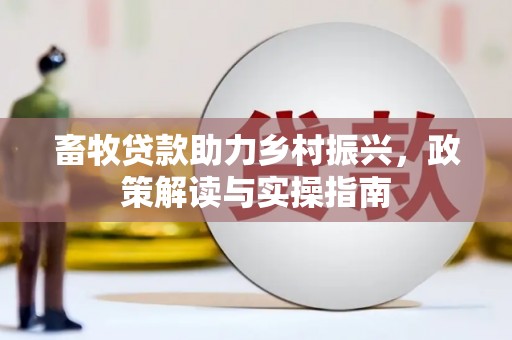 甘谷畜牧贷款助力乡村振兴，政策解读与实操指南