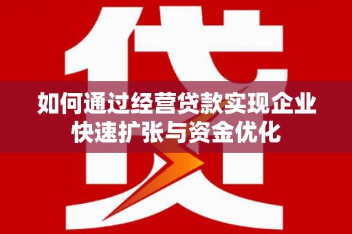 甘谷如何通过经营贷款实现企业快速扩张与资金优化