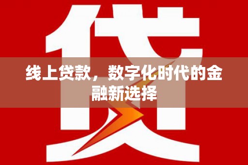 甘谷线上贷款，数字化时代的金融新选择
