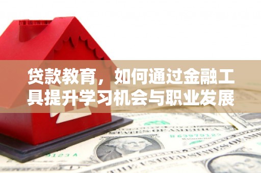 甘谷贷款教育，如何通过金融工具提升学习机会与职业发展