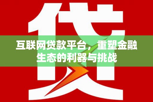 甘谷互联网贷款平台，重塑金融生态的利器与挑战