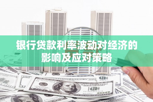 甘谷银行贷款利率波动对经济的影响及应对策略