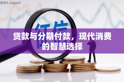 甘谷贷款与分期付款，现代消费的智慧选择