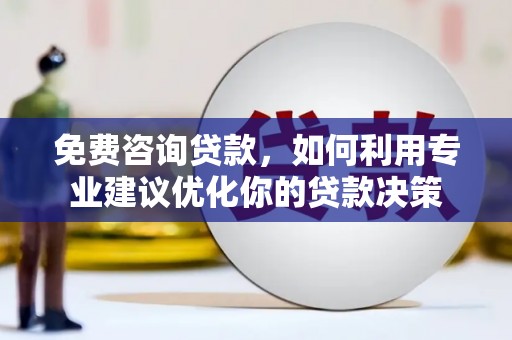 甘谷免费咨询贷款，如何利用专业建议优化你的贷款决策